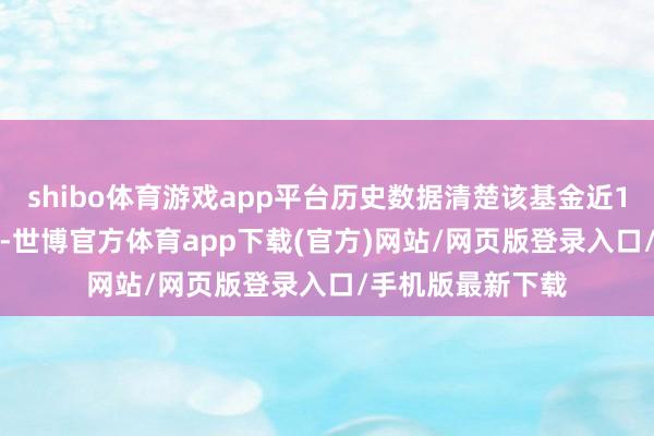 shibo體育游戲app平臺歷史數據清楚該基金近1個月高潮1.69%-世博官方體育app下載(官方)網站/網頁版登錄入口/手機版最新下載