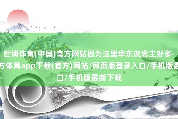 世博體育(中國)官方網站因為這里華東說念主好多-世博官方體育app下載(官方)網站/網頁版登錄入口/手機版最新下載