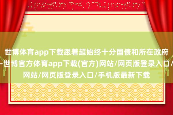 世博體育app下載跟著超始終十分國債和所在政府專項債發應用用-世博官方體育app下載(官方)網站/網頁版登錄入口/手機版最新下載
