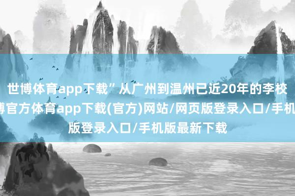 世博體育app下載”從廣州到溫州已近20年的李校堃院士-世博官方體育app下載(官方)網(wǎng)站/網(wǎng)頁版登錄入口/手機(jī)版最新下載