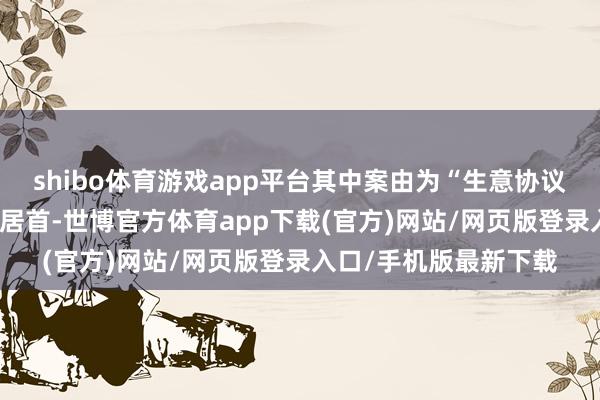 shibo體育游戲app平臺其中案由為“生意協(xié)議糾紛”的公告以28則居首-世博官方體育app下載(官方)網(wǎng)站/網(wǎng)頁版登錄入口/手機(jī)版最新下載