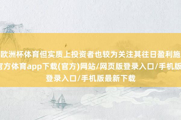 歐洲杯體育但實質(zhì)上投資者也較為關(guān)注其往日盈利施展-世博官方體育app下載(官方)網(wǎng)站/網(wǎng)頁版登錄入口/手機版最新下載
