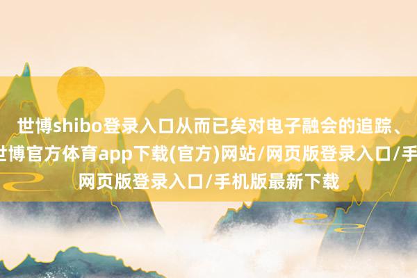 世博shibo登錄入口從而已矣對電子融會的追蹤、測量與操控-世博官方體育app下載(官方)網站/網頁版登錄入口/手機版最新下載