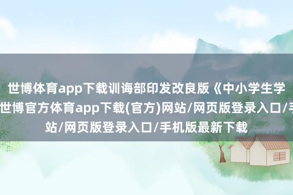世博體育app下載訓(xùn)誨部印發(fā)改良版《中小學(xué)生學(xué)籍貶責(zé)見地》-世博官方體育app下載(官方)網(wǎng)站/網(wǎng)頁版登錄入口/手機版最新下載