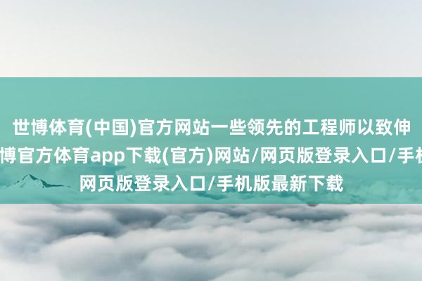 世博體育(中國)官方網(wǎng)站一些領(lǐng)先的工程師以致伸出了贊成-世博官方體育app下載(官方)網(wǎng)站/網(wǎng)頁版登錄入口/手機(jī)版最新下載