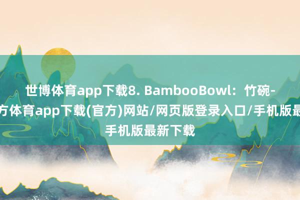 世博體育app下載8. BambooBowl：竹碗-世博官方體育app下載(官方)網站/網頁版登錄入口/手機版最新下載