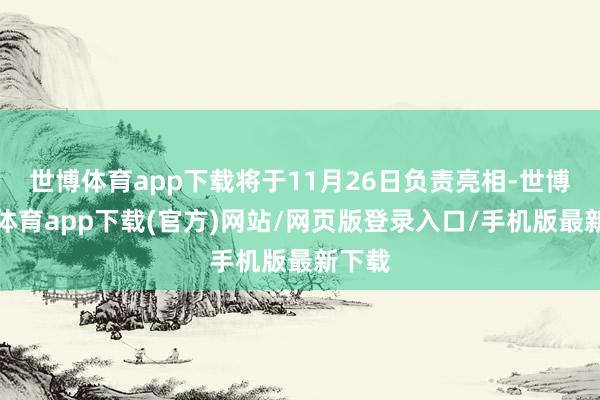 世博體育app下載將于11月26日負責亮相-世博官方體育app下載(官方)網站/網頁版登錄入口/手機版最新下載