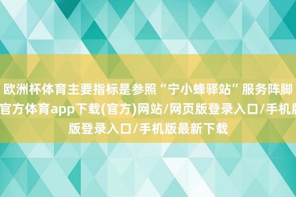 歐洲杯體育主要指標(biāo)是參照“寧小蜂驛站”服務(wù)陣腳培植-世博官方體育app下載(官方)網(wǎng)站/網(wǎng)頁(yè)版登錄入口/手機(jī)版最新下載