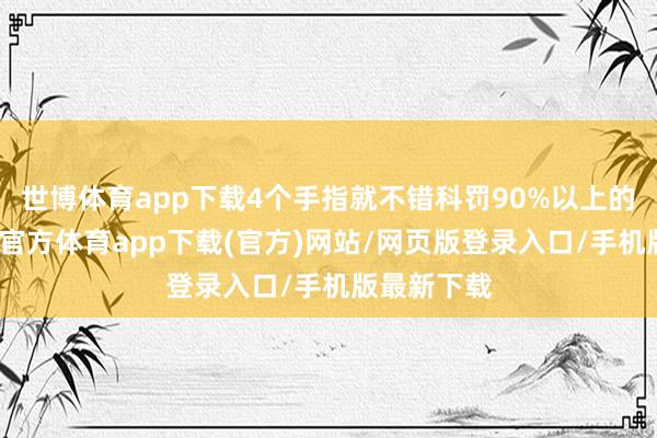 世博體育app下載4個手指就不錯科罰90%以上的動作-世博官方體育app下載(官方)網站/網頁版登錄入口/手機版最新下載