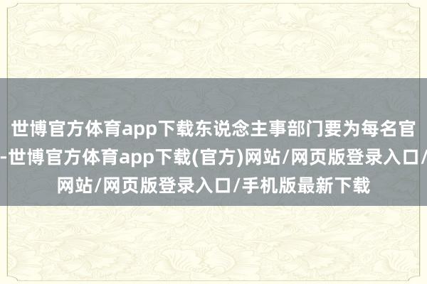 世博官方體育app下載東說念主事部門要為每名官兵準備檔案材料-世博官方體育app下載(官方)網站/網頁版登錄入口/手機版最新下載