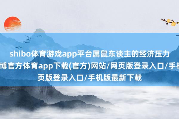 shibo體育游戲app平臺(tái)屬鼠東談主的經(jīng)濟(jì)壓力大大減弱-世博官方體育app下載(官方)網(wǎng)站/網(wǎng)頁(yè)版登錄入口/手機(jī)版最新下載