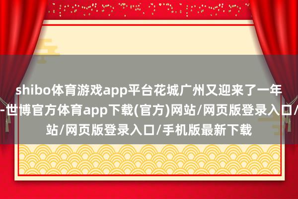 shibo體育游戲app平臺花城廣州又迎來了一年一度的木棉花季-世博官方體育app下載(官方)網站/網頁版登錄入口/手機版最新下載