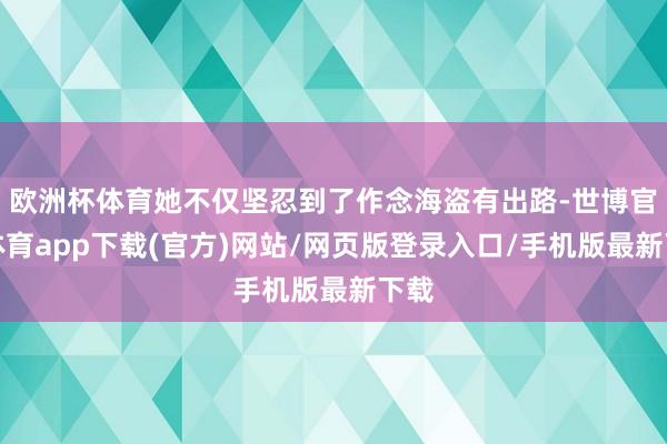 歐洲杯體育她不僅堅忍到了作念海盜有出路-世博官方體育app下載(官方)網站/網頁版登錄入口/手機版最新下載