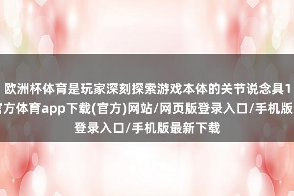 歐洲杯體育是玩家深刻探索游戲本體的關節說念具13-世博官方體育app下載(官方)網站/網頁版登錄入口/手機版最新下載