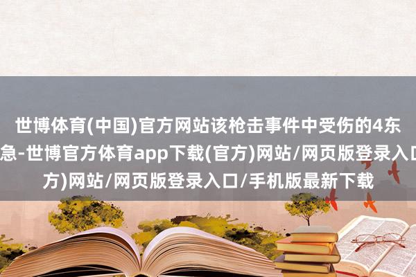 世博體育(中國)官方網站該槍擊事件中受傷的4東說念主齊無人命危急-世博官方體育app下載(官方)網站/網頁版登錄入口/手機版最新下載