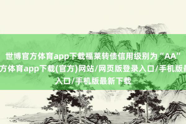 世博官方體育app下載福萊轉債信用級別為“AA”-世博官方體育app下載(官方)網站/網頁版登錄入口/手機版最新下載