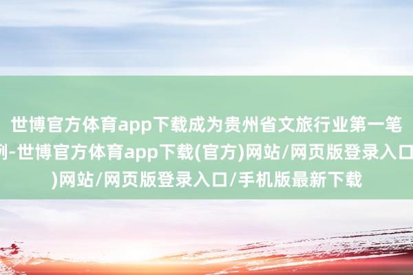 世博官方體育app下載成為貴州省文旅行業(yè)第一筆數(shù)據(jù)鈔票入表案例-世博官方體育app下載(官方)網(wǎng)站/網(wǎng)頁(yè)版登錄入口/手機(jī)版最新下載