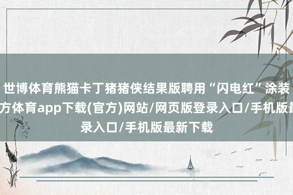 世博體育熊貓卡丁豬豬俠結(jié)果版聘用“閃電紅”涂裝-世博官方體育app下載(官方)網(wǎng)站/網(wǎng)頁(yè)版登錄入口/手機(jī)版最新下載