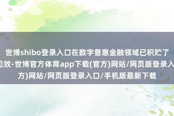 世博shibo登錄入口在數(shù)字普惠金融領(lǐng)域已積貯了豐富的特質(zhì)現(xiàn)實及見效-世博官方體育app下載(官方)網(wǎng)站/網(wǎng)頁版登錄入口/手機版最新下載