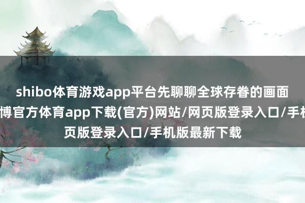 shibo體育游戲app平臺先聊聊全球存眷的畫面優化問題-世博官方體育app下載(官方)網站/網頁版登錄入口/手機版最新下載