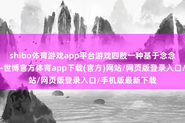 shibo體育游戲app平臺游戲四肢一種基于念念象和假造的弁言-世博官方體育app下載(官方)網站/網頁版登錄入口/手機版最新下載